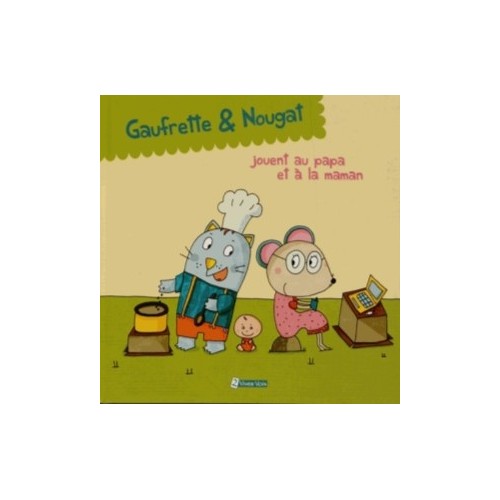 GAUFRETTE &amp; NOUGAT, GAUFRETTE &amp; NOUGAT JOUENT AU PAPA ET A LA MAMAN