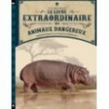 LE LIVRE EXTRAORDINAIRE DES ANIMAUX DANGEREUX