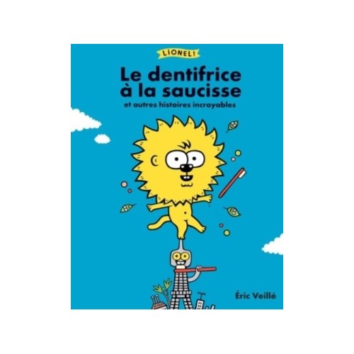 LIONEL ! LE DENTIFRICE A LA SAUCISSE ET AUTRES HISTOIRES INCROYABLES