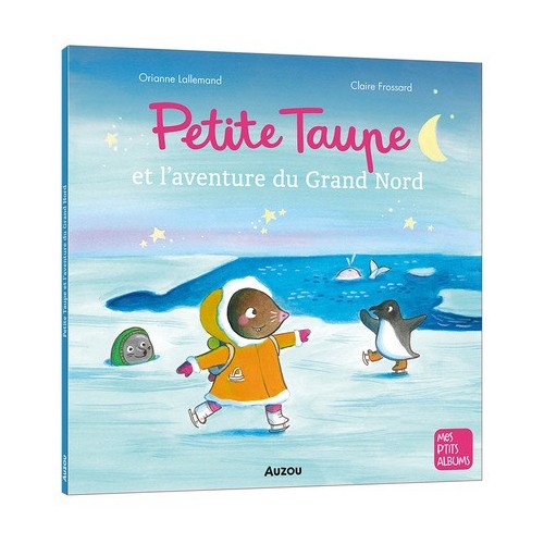 PETITE TAUPE ET L&#039;AVENTURE DU GRAND NORD