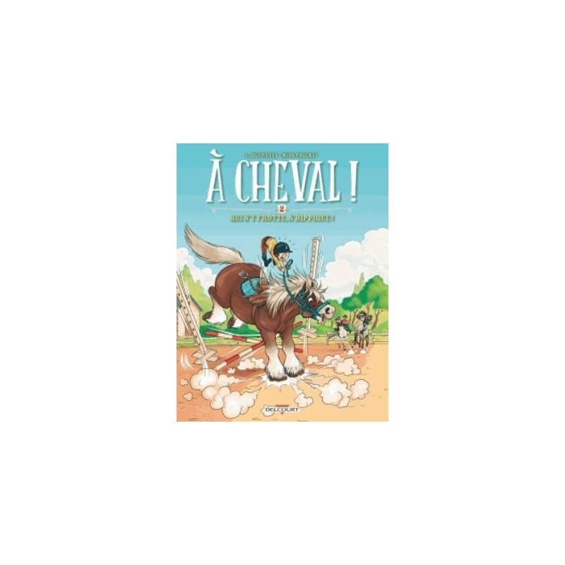 A CHEVAL ! T02 - QUI S'Y FROTTE S'HIPPIQUE !