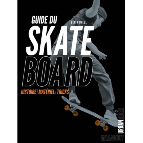 GUIDE DU SKATEBOARD - HISTOIRE, MATERIEL, TRICKS