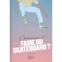 COMMENT FAIRE DU SKATEBOARD ?