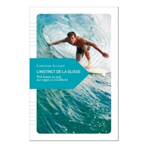 L&#039;INSTINCT DE LA GLISSE - PETIT HYMNE AU SURF, AUX VAGUES ET A LA LIBERTE