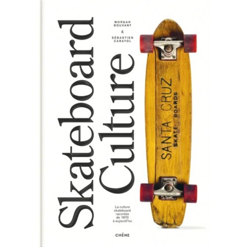 SKATEBOARD CULTURE - LA CULTURE SKATEBOARD RACONTEE DES ANNEES 1970 A AUJOURD&#039;HUI